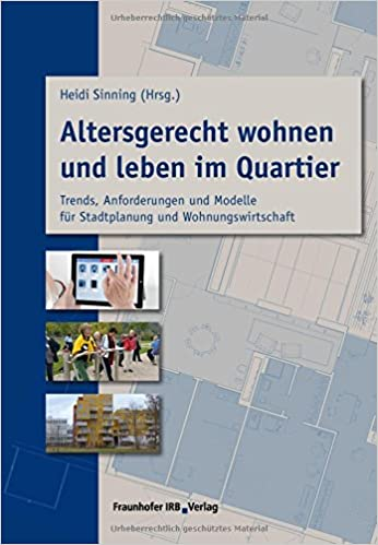 Altersgerecht wohnen und leben im Quartier: Trends, Anforderungen und Modelle für Stadtplanung und Wohnungswirtschaft