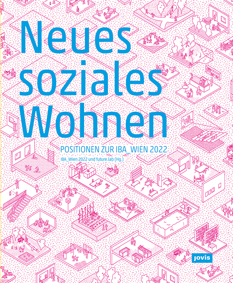 Neues soziales Wohnen Positionen zur IBA_Wien 2022